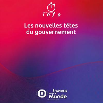 Les nouvelles têtes du gouvernement