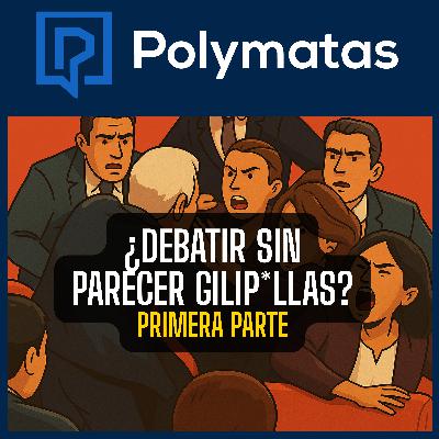 #101 Cómo debatir sin parecer un gilipollas (I)