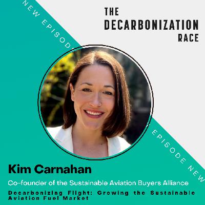 Decarbonizing Flight: Growing the Sustainable Aviation Fuel Market with Kim Carnahan Decarbonizing Flight: Growing the Sustainable Aviation Fuel Market with Kim Carnahan
