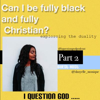 Can I be fully black and fully Christian? Part Two Can I be fully black and fully Christian? Part Two