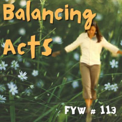 FYW #113: Balancing Acts FYW #113: Balancing Acts