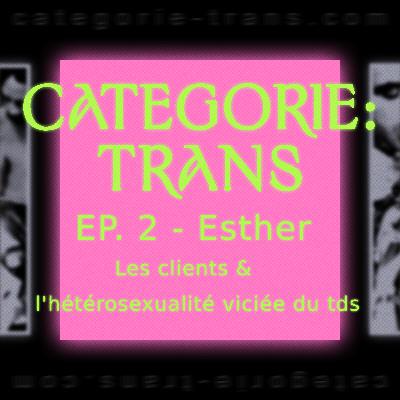 #2 - Esther - les clients & l'hétérosexualité viciée du tds #2 - Esther - les clients & l'hétérosexualité viciée du tds