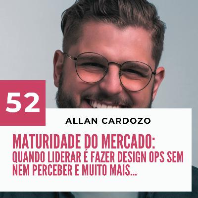 052 - Maturidade do mercado de design com Allan Cardozo