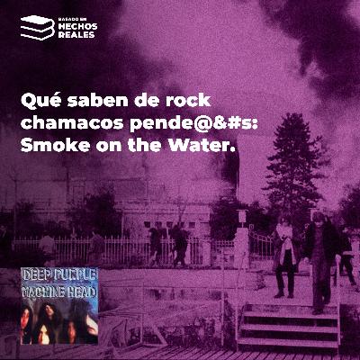 Qué saben de rock chamacos pende@&#s: Smoke on the Water.
