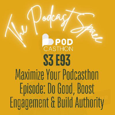 S3 93. Maximize Your Podcasthon Episode: Do Good, Boost Engagement & Build Authority