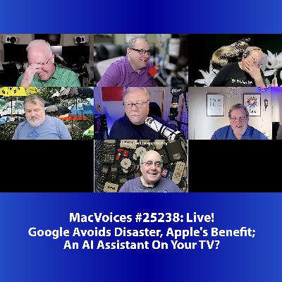 MacVoices #25238: Live! - Google Avoids Disaster, Apple's Benefit; An AI Assistant On Your TV?