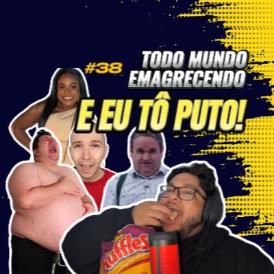 #38- Todo mundo emagrecendo e eu tô puto! #38- Todo mundo emagrecendo e eu tô puto!
