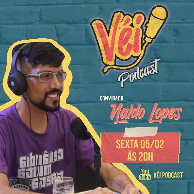NALDO LOPES (CEILÂNDIA MUITA TRETA) - VÉI PODCAST #09