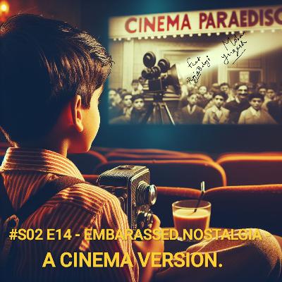 #S02 E14 - EMBARASSED NOSTALGIA - A CINEMA VERSION.