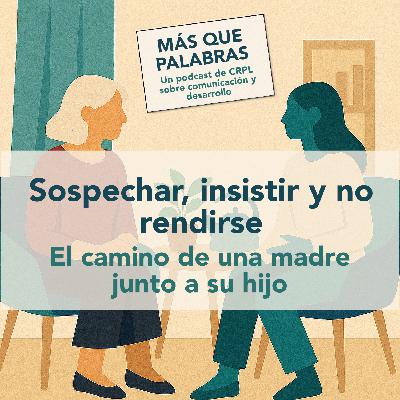 Sospechar, insistir y no rendirse: el camino de una madre junto a su hijo