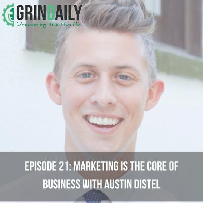Episode 21: Marketing is the Core of Business with Austin Distel