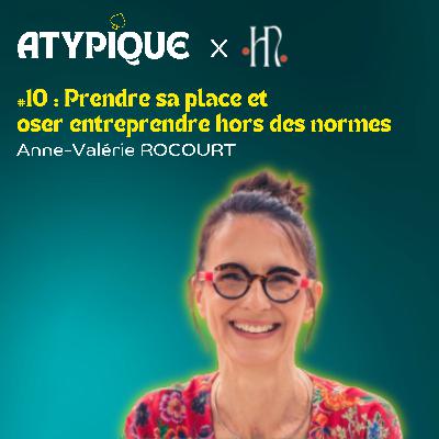 #10 - Prendre sa place et oser entreprendre hors des normes - Anne-Valérie ROCOURT