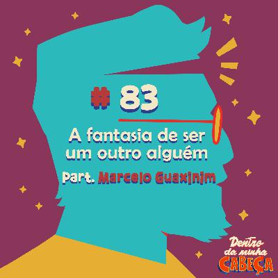 Episódio 83 - A fantasia de ser um outro alguém (part. Marcelo Guaxinim)