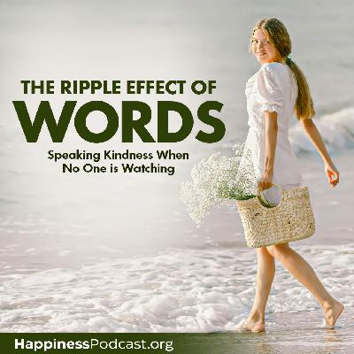 #571 The Ripple Effect of Words: Speaking Kindness When No One is Watching #571 The Ripple Effect of Words: Speaking Kindness When No One is Watching