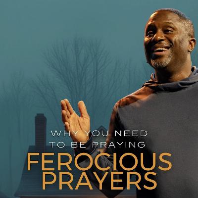 Why You Should Be Praying Ferocious Prayers