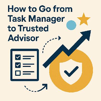 How to Go from Task Manager to Trusted Advisor How to Go from Task Manager to Trusted Advisor