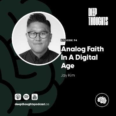 Episode 94. Analog Faith In A Digital Age (Jay Kim)