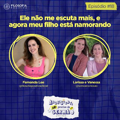 EP 18 - Ele não me escuta mais, e agora meu filho está namorando!