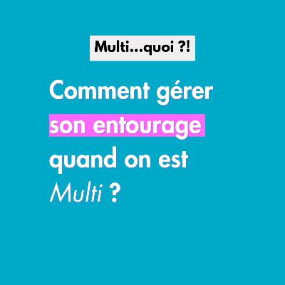 Comment gérer son entourage, quand on est Multi ?