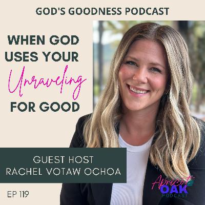 119: How God Uses Your Unraveling for Good — with Rachel Votaw Ochoa