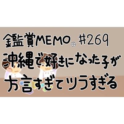 #269『鑑賞MEMO. "沖縄で好きになった子が方言すぎてツラすぎる"』 #269『鑑賞MEMO. "沖縄で好きになった子が方言すぎてツラすぎる"』