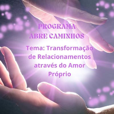 PROGRAMA ABRE CAMINHOS: Tema: Transformação de Relacionamentos através do Amor Próprio