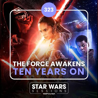 The Force Awakens TEN YEARS ON // #323