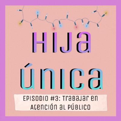 Episodio #3: Trabajar en Atención al Público