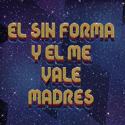 EL SIN FORMA Y EL ME VALE MADRES