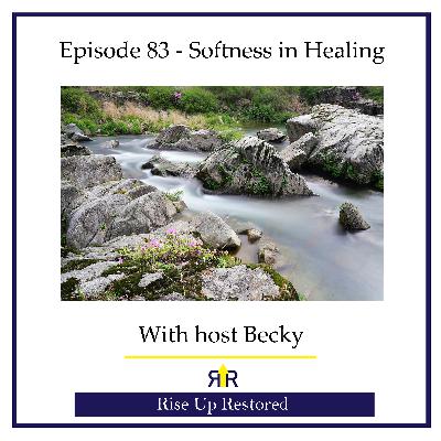 Ep. 83- Softness in Healing Ep. 83- Softness in Healing