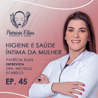 Ginecologista Fala Tudo Sobre HIGIENE ÍNTIMA FEMININA e SAÚDE - Patrícia Elias + Dra. Michelle Scabello