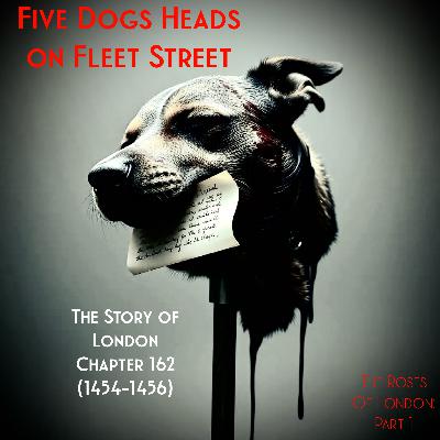 Chapter 162- Five Dogs Heads on Fleet Street (1454-1456) (The Roses of London: 1) Chapter 162- Five Dogs Heads on Fleet Street (1454-1456) (The Roses of London: 1)