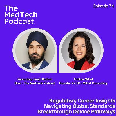 #74 Navigating Regulatory Affairs with Kristen Mittal: Global Challenges, Breakthrough Devices and Career Insights