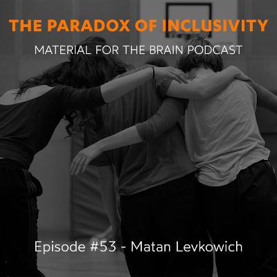 #53 - The Paradox of Inclusivity / Matan Levkowich #53 - The Paradox of Inclusivity / Matan Levkowich