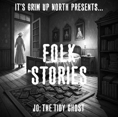 Folk Stories: Episode 1.3: Jo - The Tidy Ghost