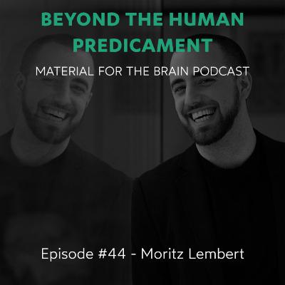 #44 - Beyond the human predicament / Moritz Lembert #44 - Beyond the human predicament / Moritz Lembert