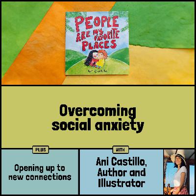 Overcoming social anxiety and opening up to new connection with Ani Castillo, author and illustrator