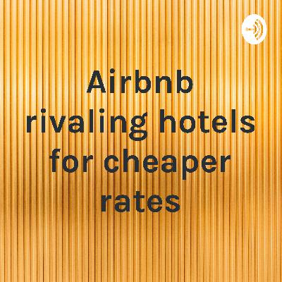 Airbnb rivaling hotels for cheaper rates everywhere