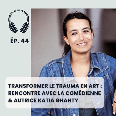 Transformer le trauma en art : rencontre avec la comédienne & autrice Katia Ghanty Transformer le trauma en art : rencontre avec la comédienne & autrice Katia Ghanty