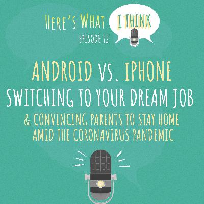 Episode 12 - Android vs. iPhone, switching to your dream job, and convincing parents to stay home during the coronavirus pandemic