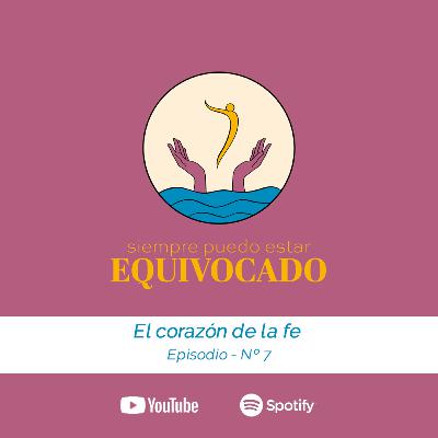 Ep7: El corazón de la fe