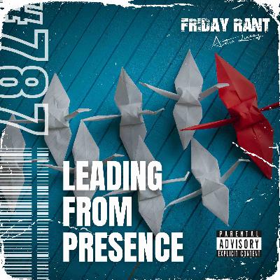 Leading from presence | Friday Rant with Austin Linney | Construct your life #787 Leading from presence | Friday Rant with Austin Linney | Construct your life #787