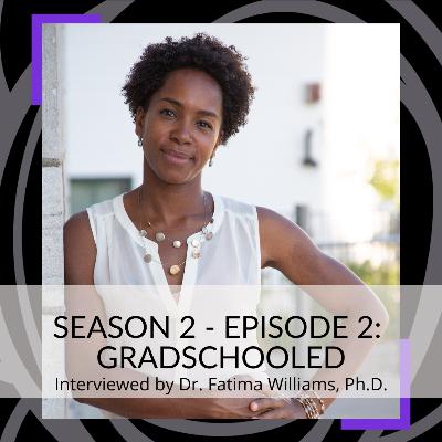 S2. Ep. 2 - Gradshooled - Career Transitions, Interviewed by Dr. Fatima Williams, Ph.D.