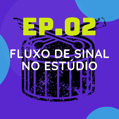 Ep02 - Fluxo de Sinal no Estúdio de Áudio