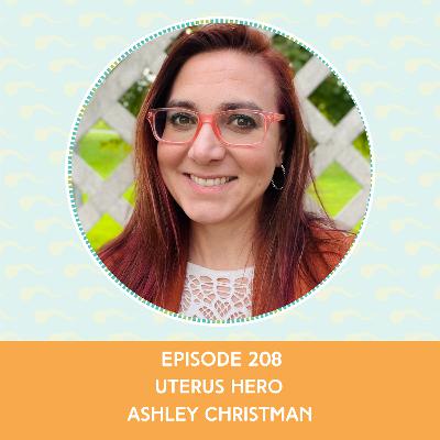 Episode 208 : Ashley Christman - Uterus Hero