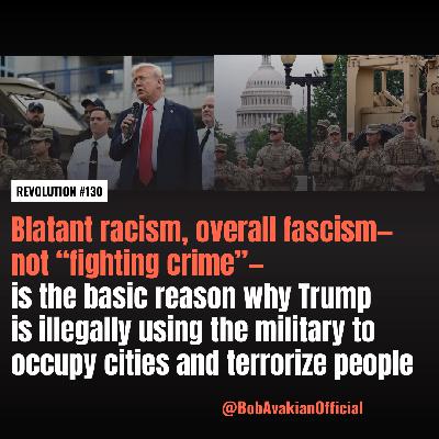 REVOLUTION #130: Blatant racism, overall fascism—not "fighting crime"—is the basic reason why Trump is illegally using the military to occupy cities and terrorize people. REVOLUTION #130: Blatant racism, overall fascism—not "fighting crime"—is the basic reason why Trump is illegally using the military to occupy cities and terrorize people.
