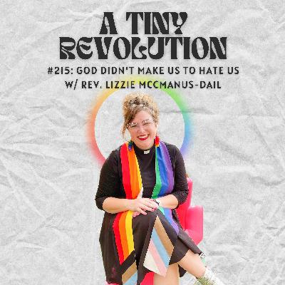 #215:  God Didn't Make Us to Hate Us, w/ Rev. Lizzie McManus-Dail #215:  God Didn't Make Us to Hate Us, w/ Rev. Lizzie McManus-Dail