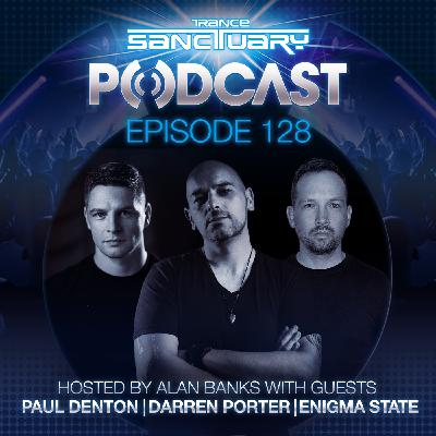 Episode 128: Trance Sanctuary 128 with Paul Denton, Darren Porter and Enigma State