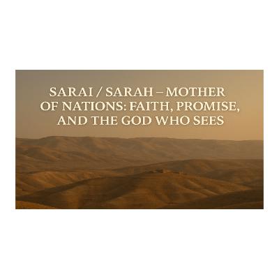 Sarai/Sarah Mother of Nations: Faith, Promise and the God Who Sees
