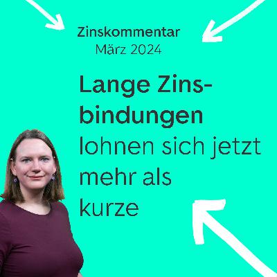 Lange Zinsbindungen lohnen sich jetzt mehr als kurze - Zinskommentar März 2024 Lange Zinsbindungen lohnen sich jetzt mehr als kurze - Zinskommentar März 2024